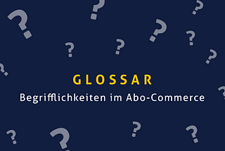 Von A bis Z: Abo-Commerce-Glossar & Begriffe