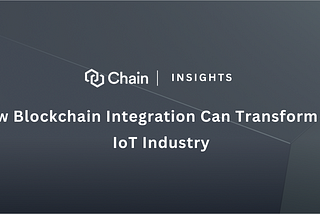 Chain Insights — How Blockchain Integration Can Transform the IoT Industry