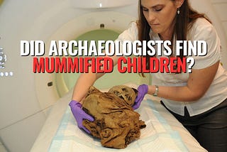 Did Archaeologists Find Mummified Children?