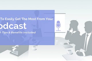 How to easily get the most from your podcast