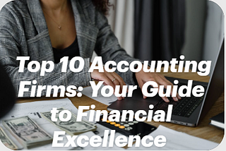 Top 10 Accounting Firms: Your Guide to Financial Excellence