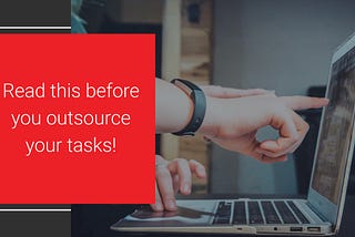 Read this before you outsource your tasks! (2/3)