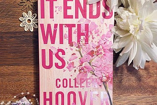 “It Ends With Us” by Collen Hoover: A Story of Breaking the Cycle of Abuse