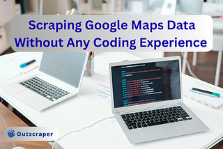 How to Scrape Google Maps Data Without Any Coding Experience