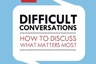 A summary of “Difficult Conversations: How to discuss what matters most”