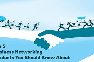 Top 5 Business Networking Products You Should Know About!