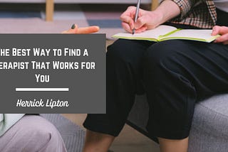 Herrick Lipton on The Best Way to Find a Therapist That Works for You