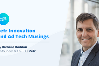 Zefr Innovation and Ad Tech Musings