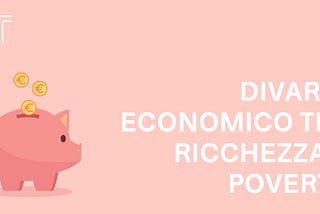 Il divario economico tra ricchezza e povertà: uno sguardo alla situazione attuale