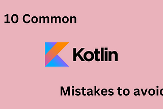 10 common kotlin mistakes to avoid