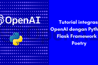 Tutorial integrasi OpenAI dengan Python — Flask Framework & Poetry