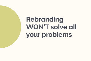 Rebranding Won’t Solve All of Your Problems