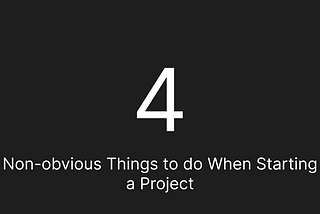 4 Non-obvious Things to do When Starting a Project