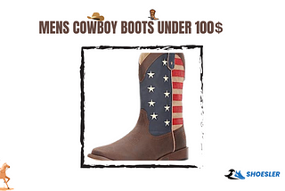 Mens Cowboy Boots Under $100: Style and Affordability