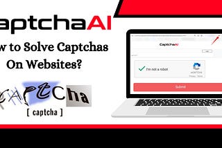 How to Use Captcha Solvers to Solve Captchas on Websites