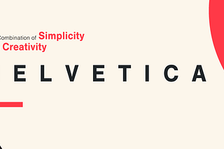 The Combination of Simplicity with Creativity: Helvetica