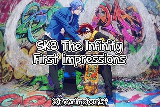 SK8 The Infinity — First impressions from an anime newbie…