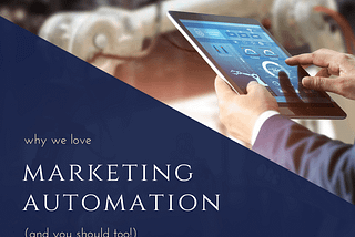 Why We Love Marketing Automation (And You Should, Too!)