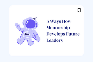 5 Ways How Mentorship Develops Future Leaders