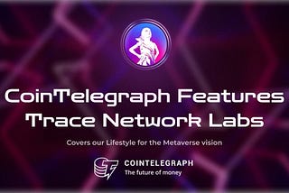 Trace network labs featured on cointelegraph