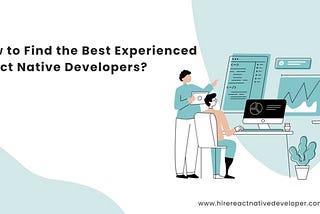 How to Find the Best Experienced React Native Developers?