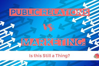 Is PR vs Marketing Still a Thing?