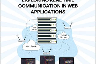 EXPLORING REAL-TIME COMMUNICATION IN WEB APPLICATIONS