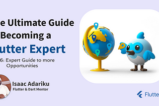 The Ultimate Guide to Becoming a Flutter Expert — Part 6: Flutter Expert to more opportunities