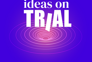 What if we put ideas on trial?