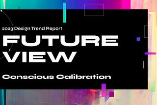 2023 FutureView Design Trend Report: Conscious Calibration