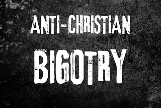 Anti-Christian Bigotry and Prejudice Alive and Well on Medium