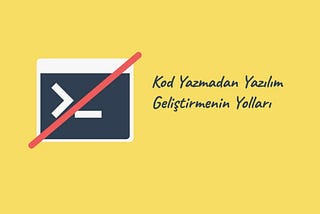 Kod Yazmadan Yazılım Geliştirmek Mümkün Mü?