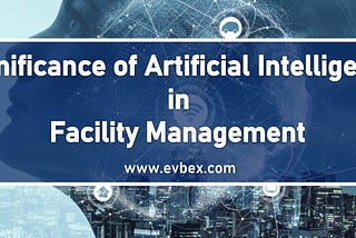 Significance of Artificial Intelligence in Facility Management — Evbex