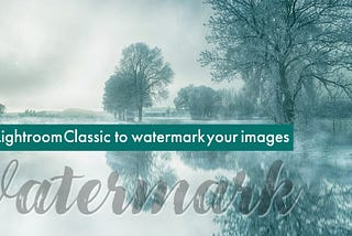Watermark your images using Lightroom Classic