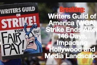 Writers Guild of America (WGA) Strike Ends After 146 Days, Impacting Hollywood and Media Landscape