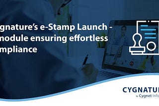 Cygnature’s e-Stamp Launch — A module ensuring effortless compliance