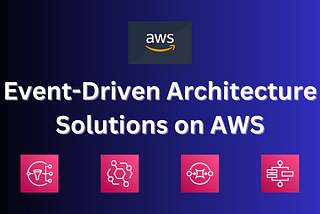 Event-Driven Architecture Solutions on AWS