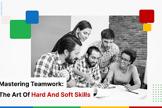 Mastering Teamwork: The Art of Hard and Soft Skills