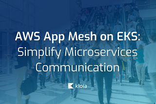 AWS App Mesh on EKS: Simplify Microservices Communication