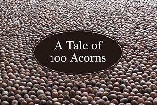 A Tale of 100 Acorns