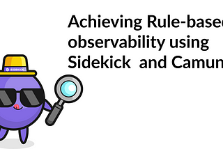 Achieving Rule-based observability using Sidekick  and Camunda