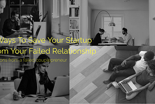 3 Ways To Save Your Startup From Your Failed Relationship