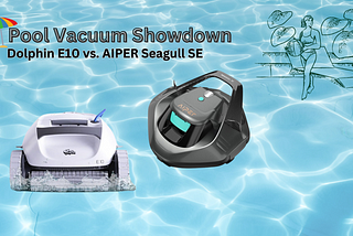 Pool Vacuum Showdown: Dolphin E10 vs. AIPER Seagull SE