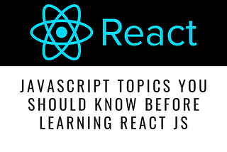 Top JavaScript Concepts you should know before learning React JS