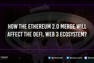 How will the Ethereum 2.0 Merge affect the DeFi, Web 3 ecosystem?