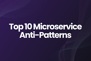 Top 10 Microservice Anti-Patterns
