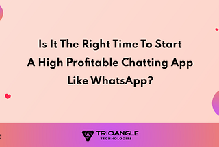 Is It The Right Time To Start A High Profitable Chatting App Like WhatsApp?