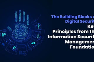The Building Blocks of Digital Security: Key Principles from the Information Security Management…