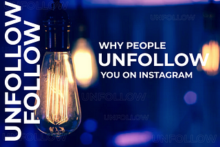 Tha Main Reasons Why People Unfollow You on Instagram