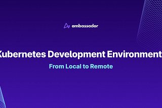 Kubernetes Development Environments: From Local to Remote